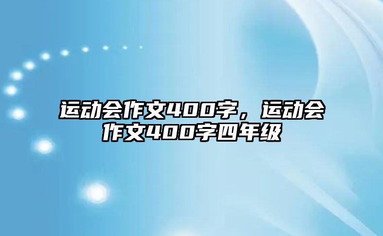 運(yùn)動(dòng)會(huì)作文400字，運(yùn)動(dòng)會(huì)作文400字四年級(jí)