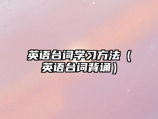 英語臺詞學習方法（英語臺詞背誦）