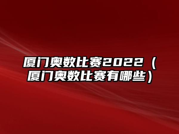 廈門奧數比賽2022（廈門奧數比賽有哪些）