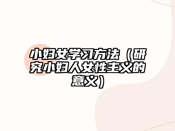 小婦女學(xué)習(xí)方法（研究小婦人女性主義的意義）