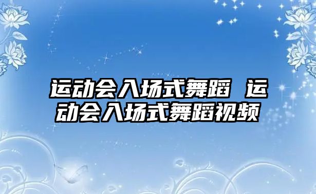 運動會入場式舞蹈 運動會入場式舞蹈視頻