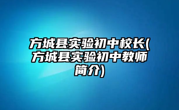 方城縣實(shí)驗(yàn)初中校長(zhǎng)(方城縣實(shí)驗(yàn)初中教師簡(jiǎn)介)