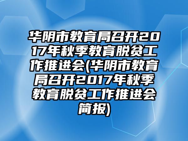 華陰市教育局召開2017年秋季教育脫貧工作推進(jìn)會(huì)(華陰市教育局召開2017年秋季教育脫貧工作推進(jìn)會(huì)簡(jiǎn)報(bào))