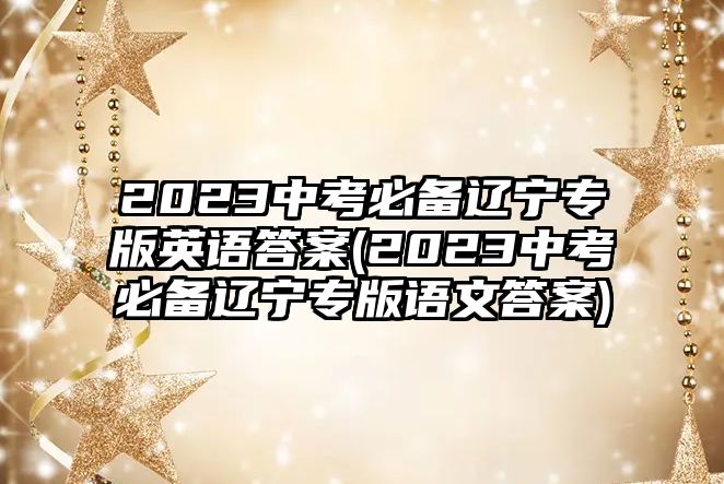 2023中考必備遼寧專版英語答案(2023中考必備遼寧專版語文答案)