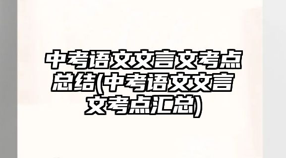 中考語文文言文考點總結(中考語文文言文考點匯總)