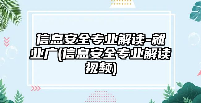 信息安全專業(yè)解讀-就業(yè)廣(信息安全專業(yè)解讀視頻)