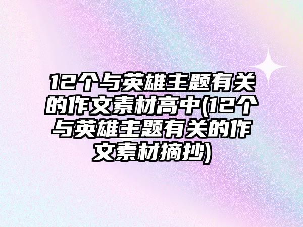 12個(gè)與英雄主題有關(guān)的作文素材高中(12個(gè)與英雄主題有關(guān)的作文素材摘抄)