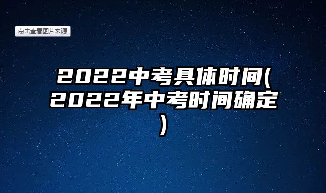 2022中考具體時間(2022年中考時間確定)