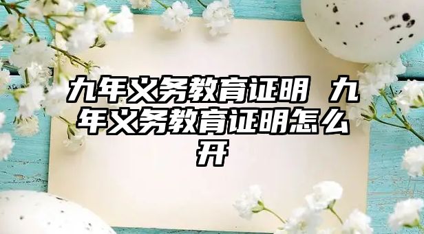 九年義務(wù)教育證明 九年義務(wù)教育證明怎么開