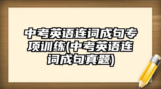 中考英語連詞成句專項訓練(中考英語連詞成句真題)