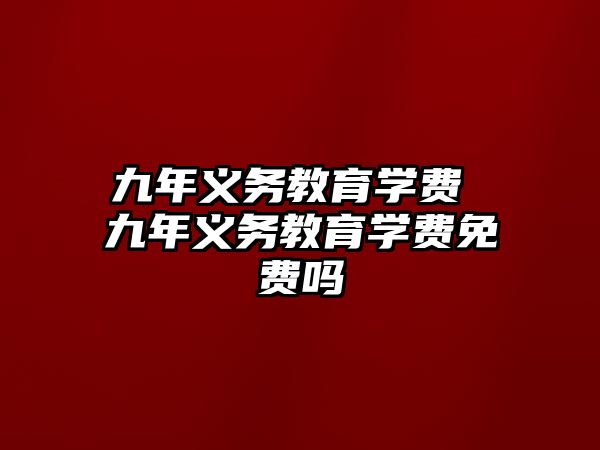 九年義務教育學費 九年義務教育學費免費嗎