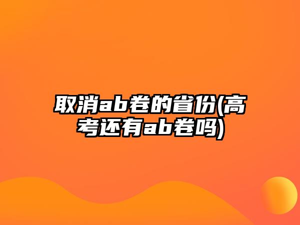 取消ab卷的省份(高考還有ab卷嗎)