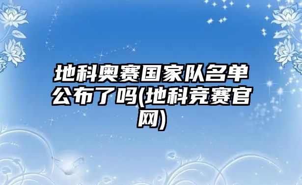 地科奧賽國(guó)家隊(duì)名單公布了嗎(地科競(jìng)賽官網(wǎng))