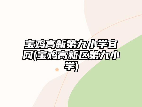 寶雞高新第九小學(xué)官網(wǎng)(寶雞高新區(qū)第九小學(xué))