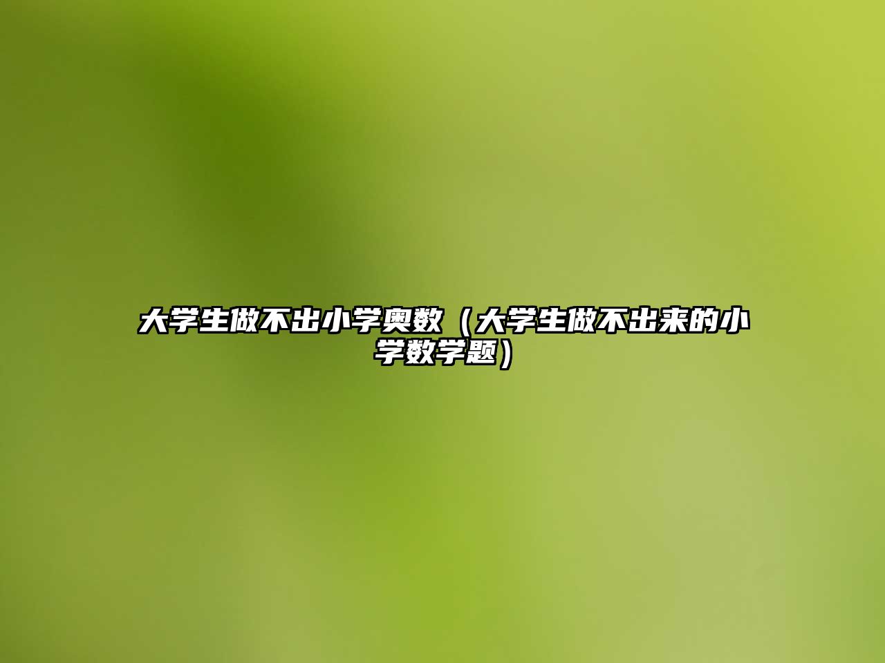 大學(xué)生做不出小學(xué)奧數(shù)（大學(xué)生做不出來的小學(xué)數(shù)學(xué)題）