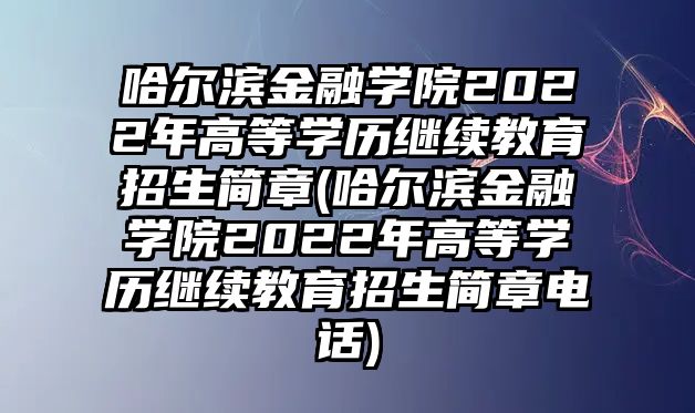 哈爾濱金融學(xué)院2022年高等學(xué)歷繼續(xù)教育招生簡(jiǎn)章(哈爾濱金融學(xué)院2022年高等學(xué)歷繼續(xù)教育招生簡(jiǎn)章電話)