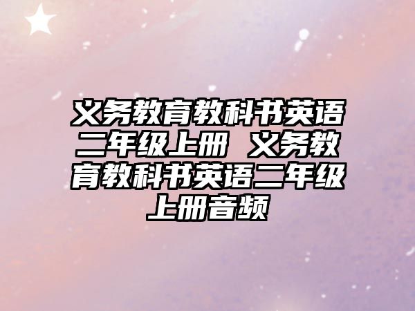 義務(wù)教育教科書英語二年級上冊 義務(wù)教育教科書英語二年級上冊音頻