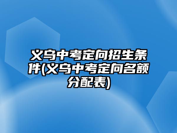 義烏中考定向招生條件(義烏中考定向名額分配表)