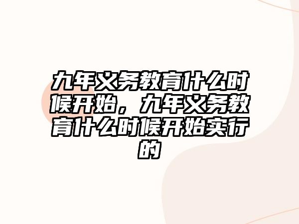 九年義務教育什么時候開始，九年義務教育什么時候開始實行的