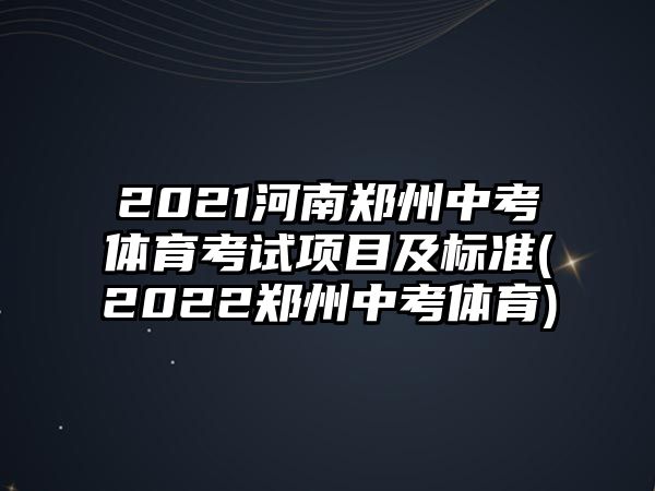 2021河南鄭州中考體育考試項目及標準(2022鄭州中考體育)