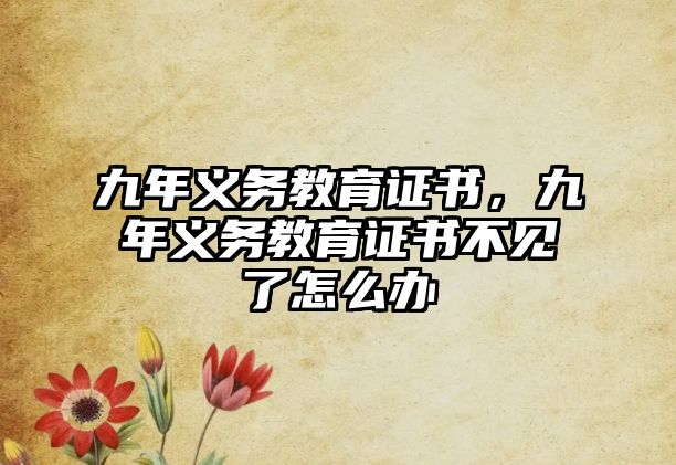 九年義務(wù)教育證書，九年義務(wù)教育證書不見了怎么辦