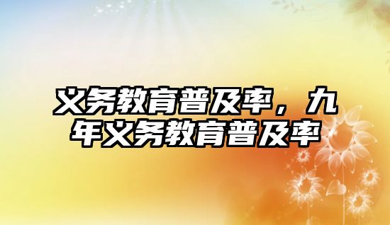 義務教育普及率，九年義務教育普及率