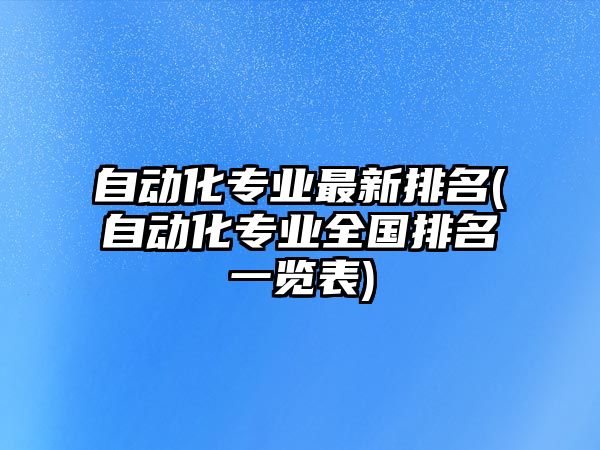 自動化專業(yè)最新排名(自動化專業(yè)全國排名一覽表)