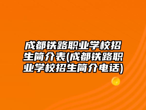 成都鐵路職業(yè)學(xué)校招生簡(jiǎn)介表(成都鐵路職業(yè)學(xué)校招生簡(jiǎn)介電話(huà))