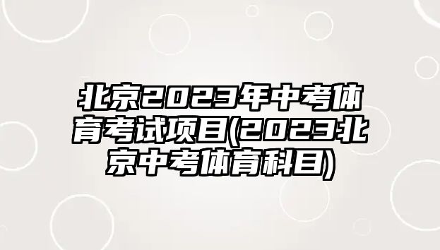 北京2023年中考體育考試項(xiàng)目(2023北京中考體育科目)