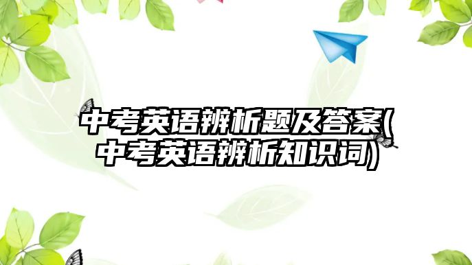 中考英語辨析題及答案(中考英語辨析知識詞)