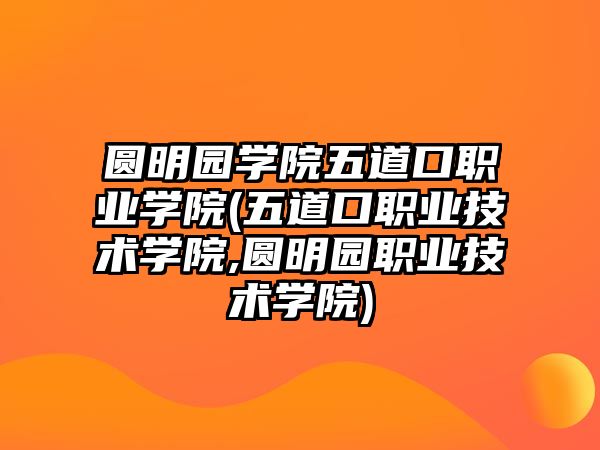 圓明園學院五道口職業(yè)學院(五道口職業(yè)技術(shù)學院,圓明園職業(yè)技術(shù)學院)