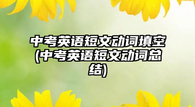 中考英語短文動詞填空(中考英語短文動詞總結)