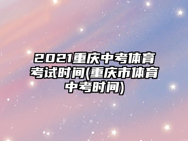 2021重慶中考體育考試時(shí)間(重慶市體育中考時(shí)間)