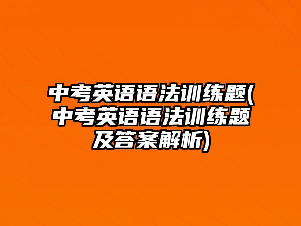 中考英語語法訓(xùn)練題(中考英語語法訓(xùn)練題及答案解析)