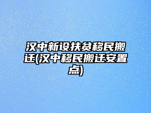 漢中新設扶貧移民搬遷(漢中移民搬遷安置點)