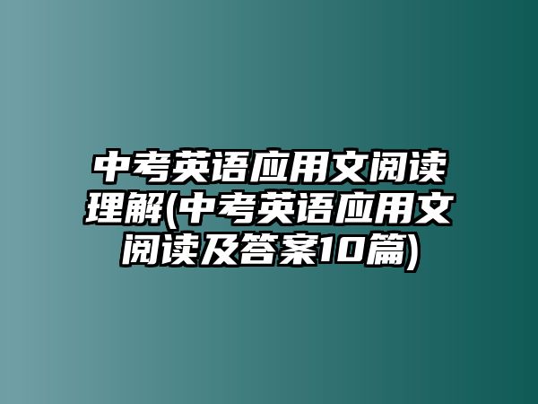 中考英語應(yīng)用文閱讀理解(中考英語應(yīng)用文閱讀及答案10篇)