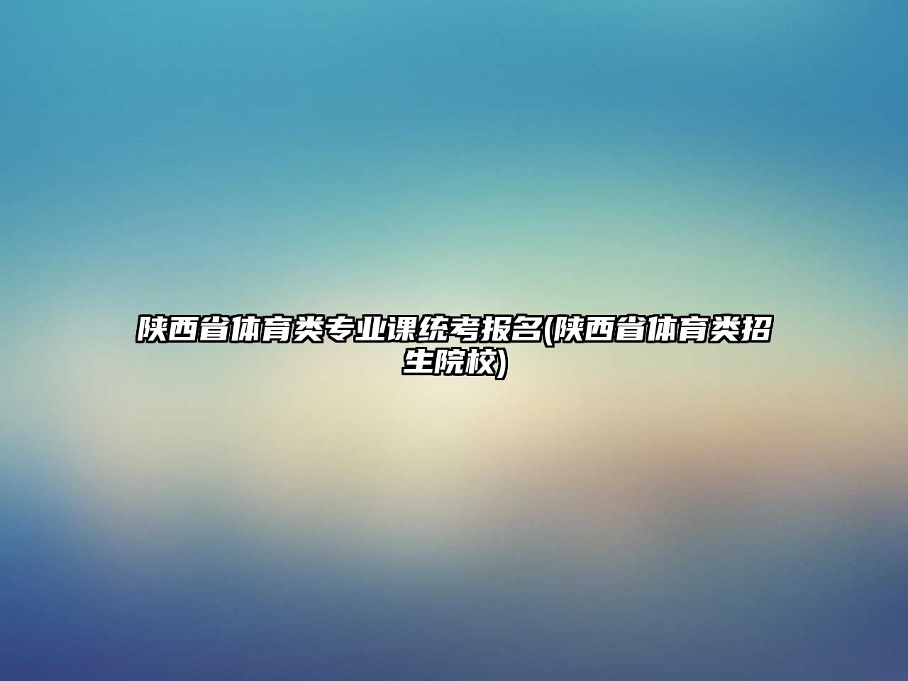 陜西省體育類(lèi)專業(yè)課統(tǒng)考報(bào)名(陜西省體育類(lèi)招生院校)