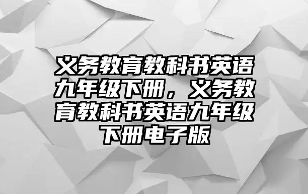 義務(wù)教育教科書英語九年級(jí)下冊(cè)，義務(wù)教育教科書英語九年級(jí)下冊(cè)電子版