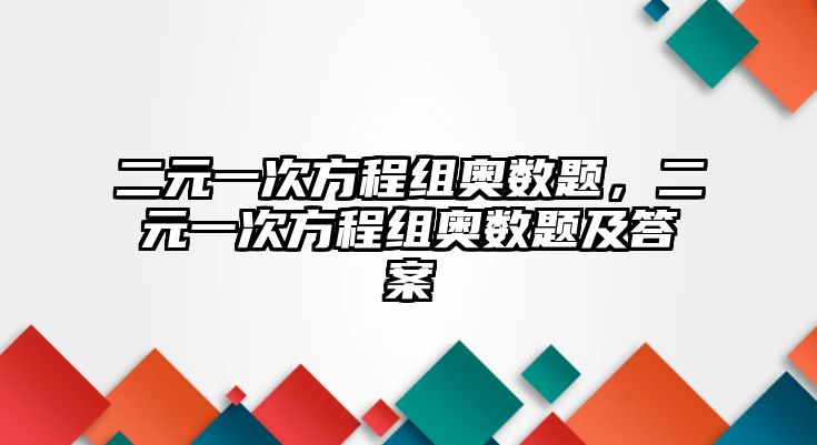 二元一次方程組奧數(shù)題，二元一次方程組奧數(shù)題及答案