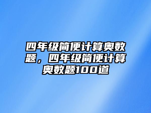 四年級(jí)簡便計(jì)算奧數(shù)題，四年級(jí)簡便計(jì)算奧數(shù)題100道