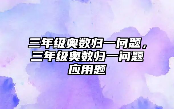 三年級奧數歸一問題，三年級奧數歸一問題應用題