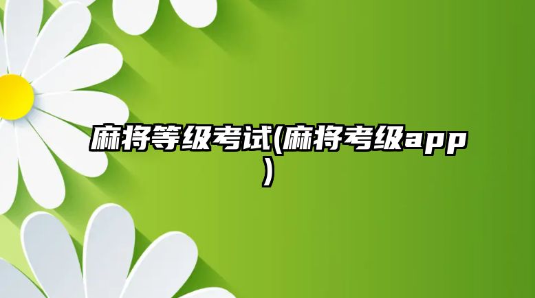 麻將等級(jí)考試(麻將考級(jí)app)