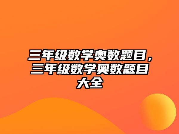 三年級數(shù)學(xué)奧數(shù)題目，三年級數(shù)學(xué)奧數(shù)題目大全