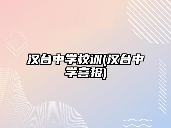 漢臺(tái)中學(xué)校訓(xùn)(漢臺(tái)中學(xué)喜報(bào))