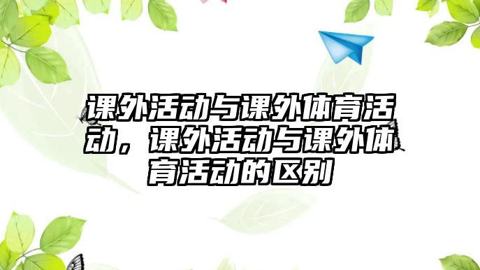 課外活動(dòng)與課外體育活動(dòng)，課外活動(dòng)與課外體育活動(dòng)的區(qū)別