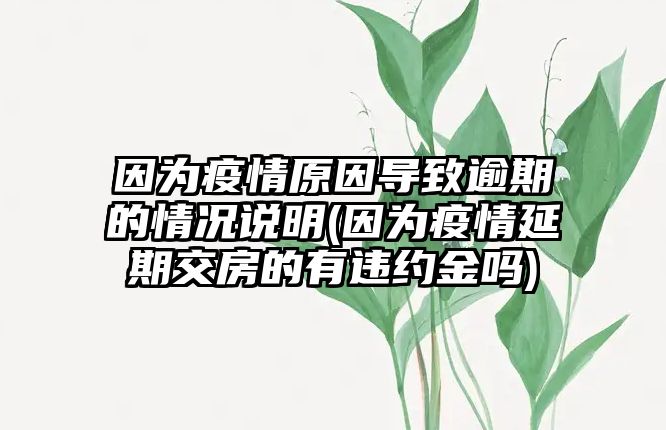 因?yàn)橐咔樵驅(qū)е掠馄诘那闆r說明(因?yàn)橐咔檠悠诮环康挠羞`約金嗎)