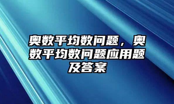 奧數(shù)平均數(shù)問題，奧數(shù)平均數(shù)問題應(yīng)用題及答案