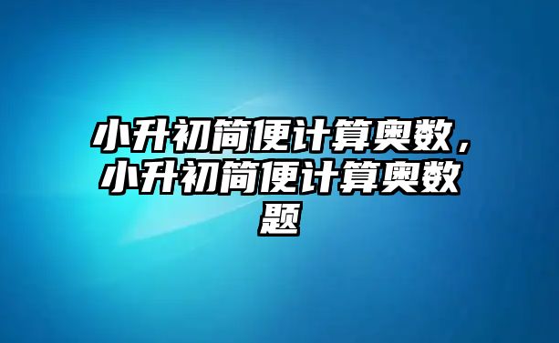 小升初簡便計算奧數(shù)，小升初簡便計算奧數(shù)題