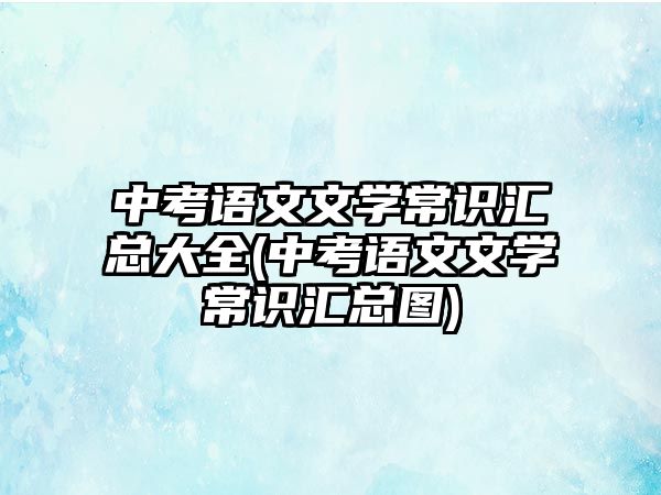 中考語文文學常識匯總大全(中考語文文學常識匯總圖)