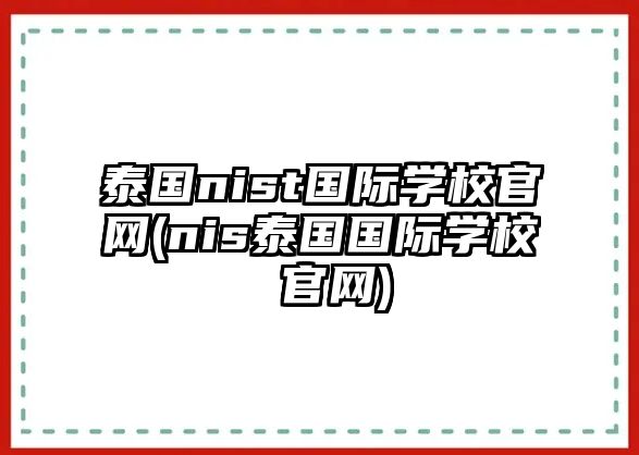 泰國(guó)nist國(guó)際學(xué)校官網(wǎng)(nis泰國(guó)國(guó)際學(xué)校 官網(wǎng))